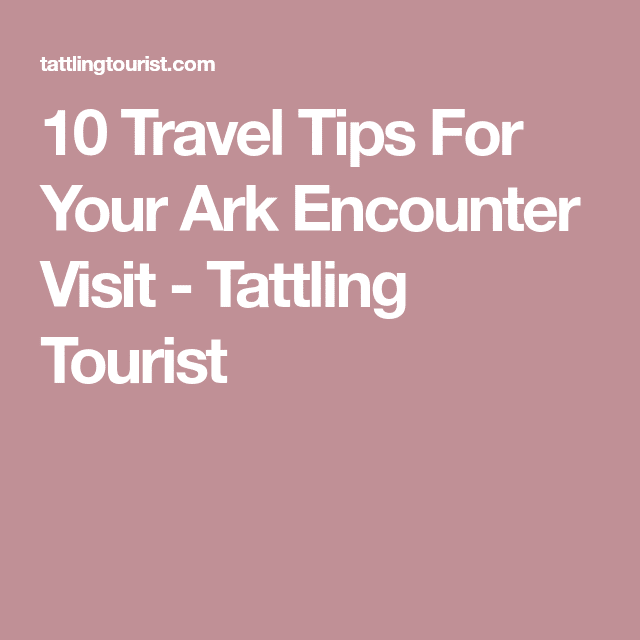 10 Travel Tips For Your Ark Encounter Visit