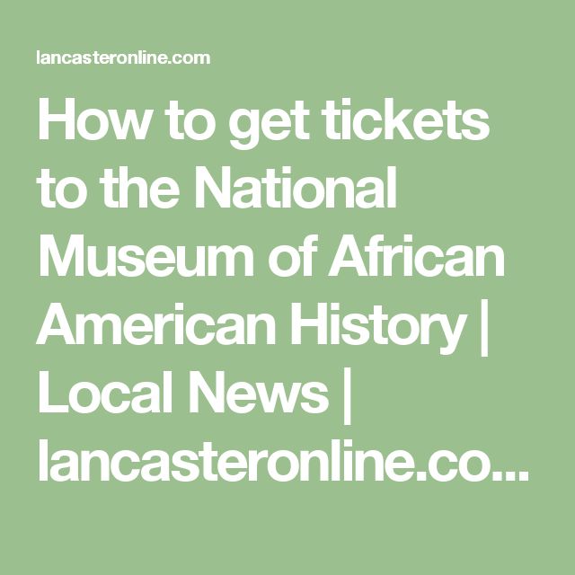 How to get tickets to the National Museum of African American History ...