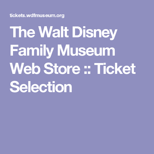 The Walt Disney Family Museum Web Store :: Ticket Selection